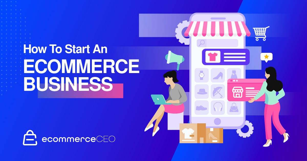 How To Start an Ecommerce Business From Scratch In 2022