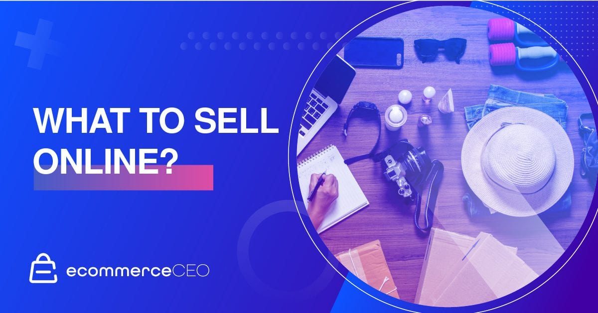 https://www.ecommerceceo.com/wp-content/uploads/2020/01/What-To-Sell-Online-1-1200x629.jpg